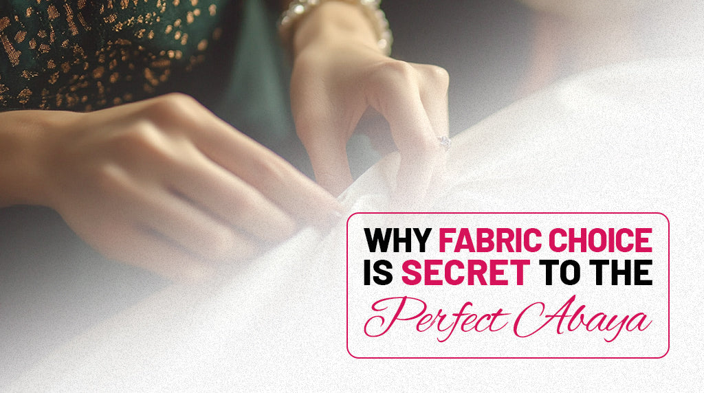 Why Fabric Choice is the Secret to the Perfect Abaya